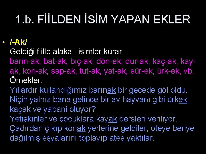 1. b. FİİLDEN İSİM YAPAN EKLER • /-Ak/ Geldiği fiille alakalı isimler kurar: barın-ak,