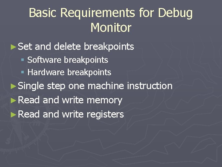 Basic Requirements for Debug Monitor ► Set and delete breakpoints § Software breakpoints §