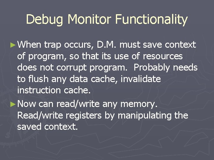 Debug Monitor Functionality ► When trap occurs, D. M. must save context of program,