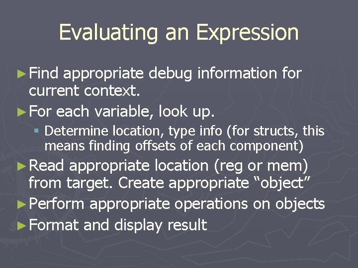 Evaluating an Expression ► Find appropriate debug information for current context. ► For each