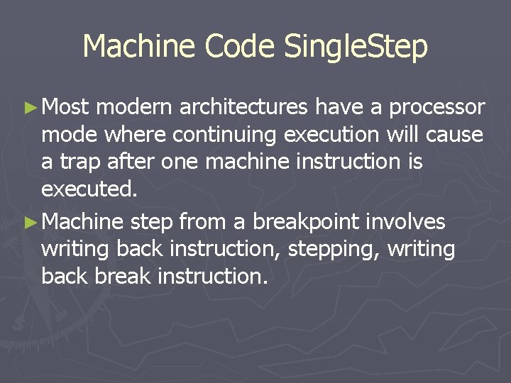 Machine Code Single. Step ► Most modern architectures have a processor mode where continuing