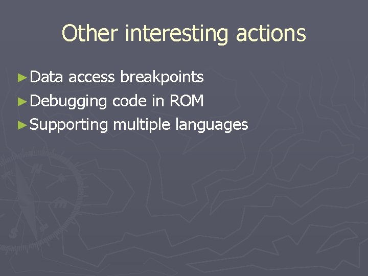 Other interesting actions ► Data access breakpoints ► Debugging code in ROM ► Supporting