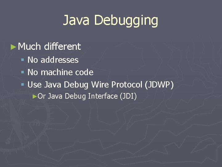 Java Debugging ► Much different § No addresses § No machine code § Use
