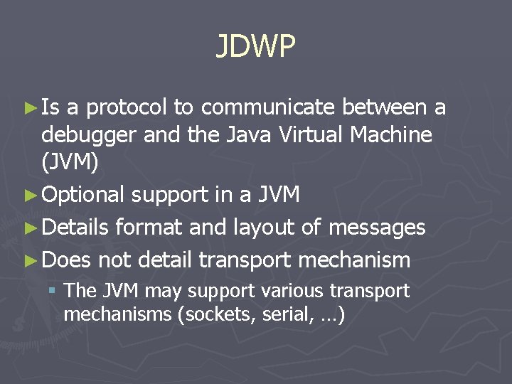 JDWP ► Is a protocol to communicate between a debugger and the Java Virtual