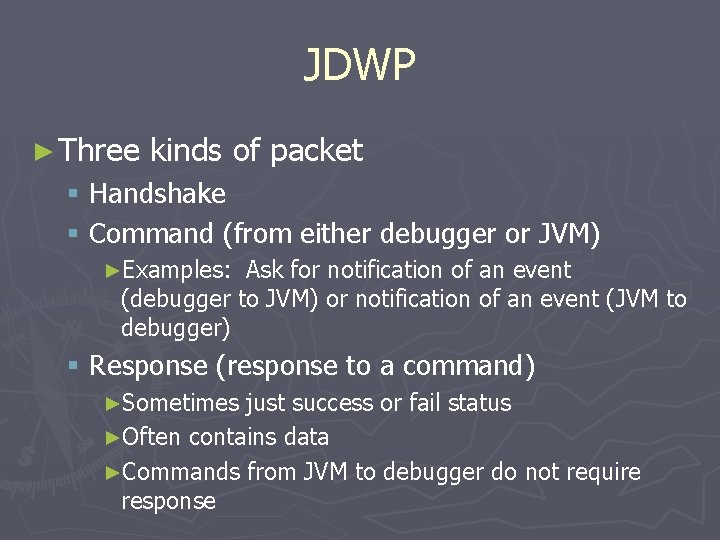 JDWP ► Three kinds of packet § Handshake § Command (from either debugger or