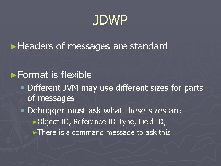 JDWP ► Headers ► Format of messages are standard is flexible § Different JVM