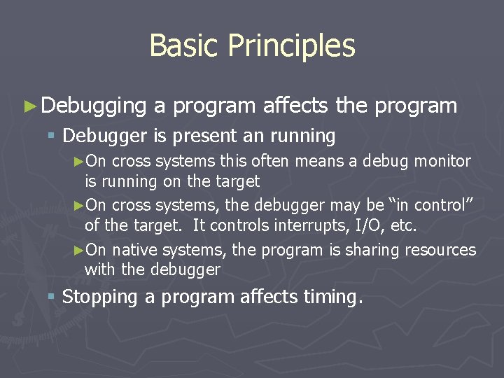 Basic Principles ► Debugging a program affects the program § Debugger is present an
