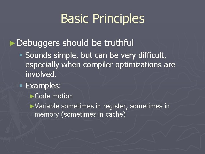 Basic Principles ► Debuggers should be truthful § Sounds simple, but can be very