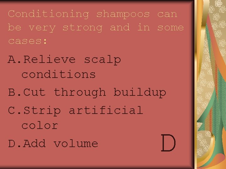 Conditioning shampoos can be very strong and in some cases: A. Relieve scalp conditions