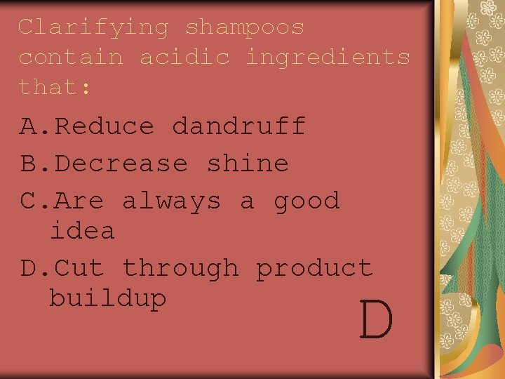 Clarifying shampoos contain acidic ingredients that: A. Reduce dandruff B. Decrease shine C. Are