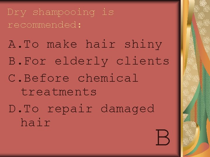 Dry shampooing is recommended: A. To make hair shiny B. For elderly clients C.