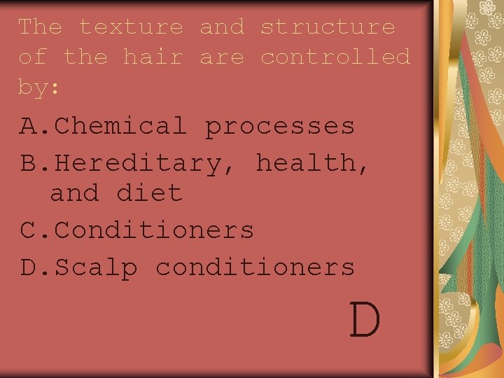 The texture and structure of the hair are controlled by: A. Chemical processes B.