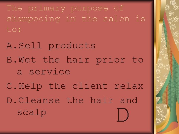 The primary purpose of shampooing in the salon is to: A. Sell products B.