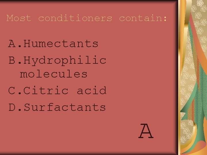Most conditioners contain: A. Humectants B. Hydrophilic molecules C. Citric acid D. Surfactants A