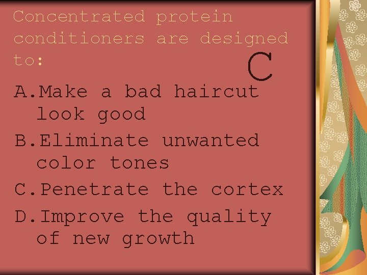 Concentrated protein conditioners are designed to: C A. Make a bad haircut look good