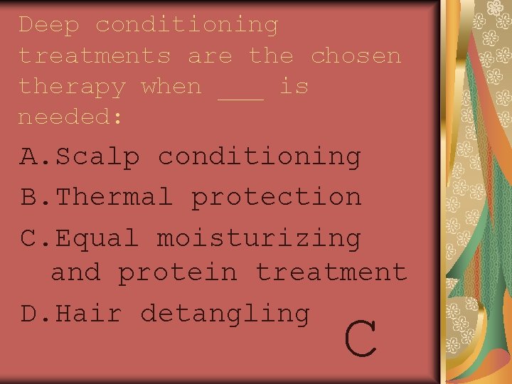 Deep conditioning treatments are the chosen therapy when ___ is needed: A. Scalp conditioning