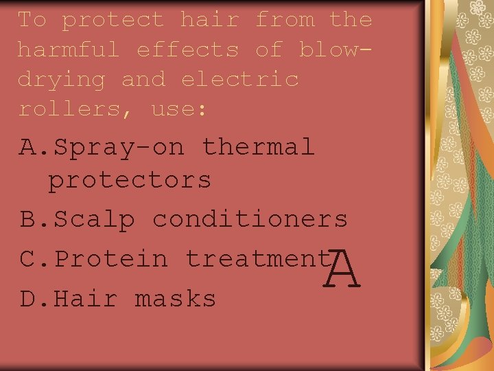 To protect hair from the harmful effects of blowdrying and electric rollers, use: A.