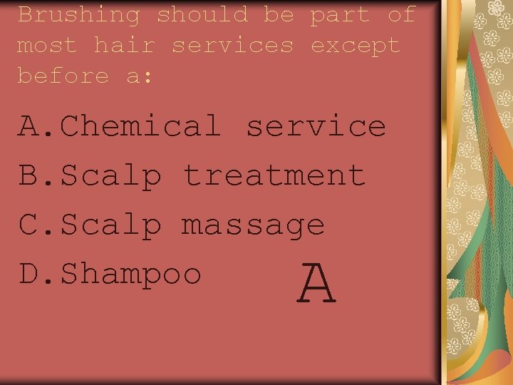 Brushing should be part of most hair services except before a: A. Chemical service