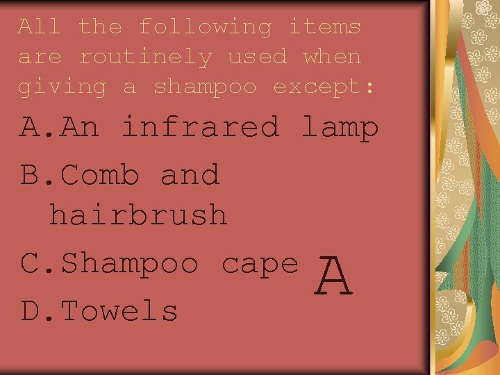 All the following items are routinely used when giving a shampoo except: A. An