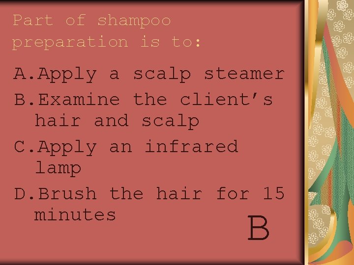 Part of shampoo preparation is to: A. Apply a scalp steamer B. Examine the