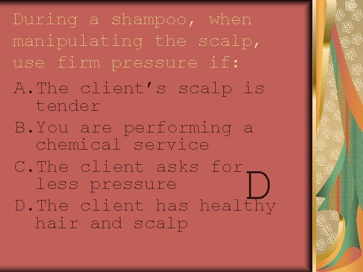 During a shampoo, when manipulating the scalp, use firm pressure if: A. The client’s