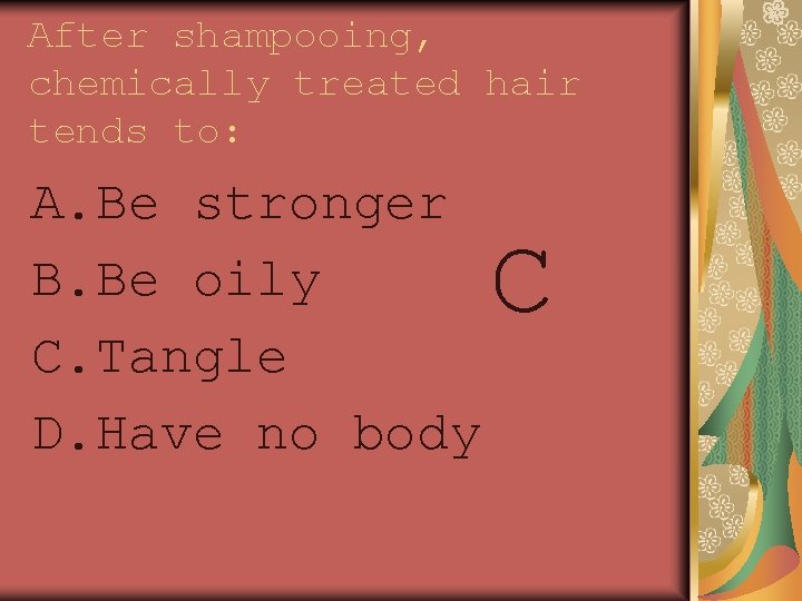 After shampooing, chemically treated hair tends to: A. Be stronger B. Be oily C.