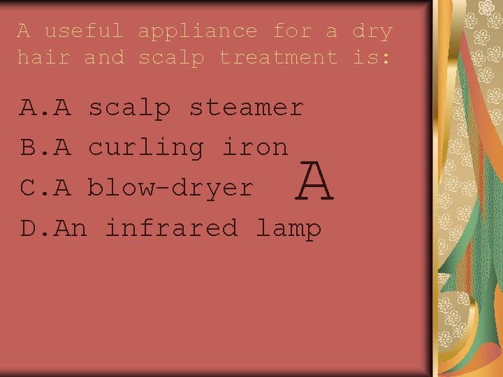 A useful appliance for a dry hair and scalp treatment is: A. A scalp