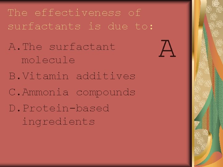 The effectiveness of surfactants is due to: A. The surfactant molecule B. Vitamin additives