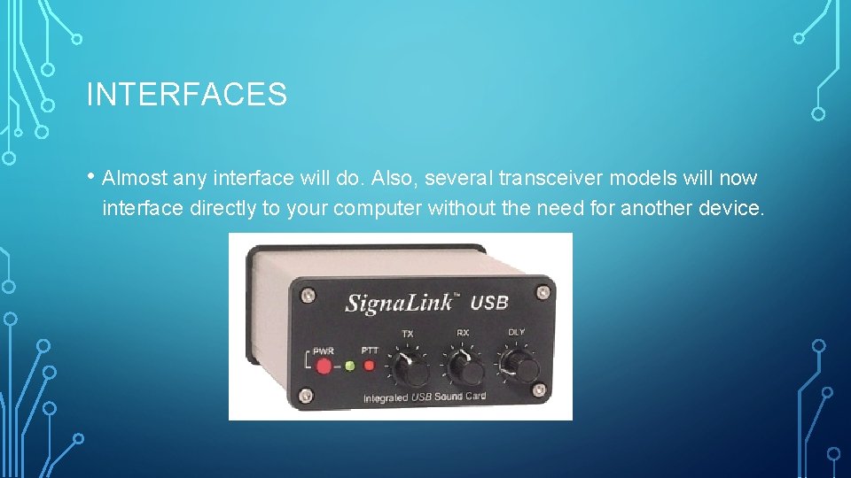 INTERFACES • Almost any interface will do. Also, several transceiver models will now interface