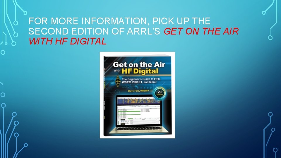 FOR MORE INFORMATION, PICK UP THE SECOND EDITION OF ARRL’S GET ON THE AIR