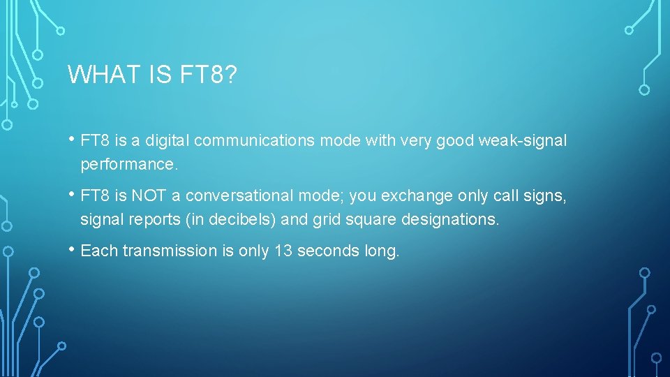 WHAT IS FT 8? • FT 8 is a digital communications mode with very