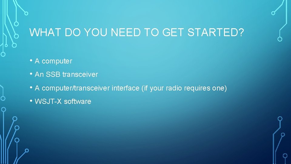 WHAT DO YOU NEED TO GET STARTED? • A computer • An SSB transceiver