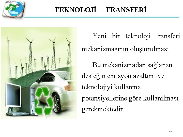 TEKNOLOJİ TRANSFERİ Yeni bir teknoloji transferi mekanizmasının oluşturulması, Bu mekanizmadan sağlanan desteğin emisyon azaltımı