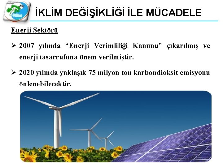 İKLİM DEĞİŞİKLİĞİ İLE MÜCADELE Enerji Sektörü Ø 2007 yılında “Enerji Verimliliği Kanunu” çıkarılmış ve