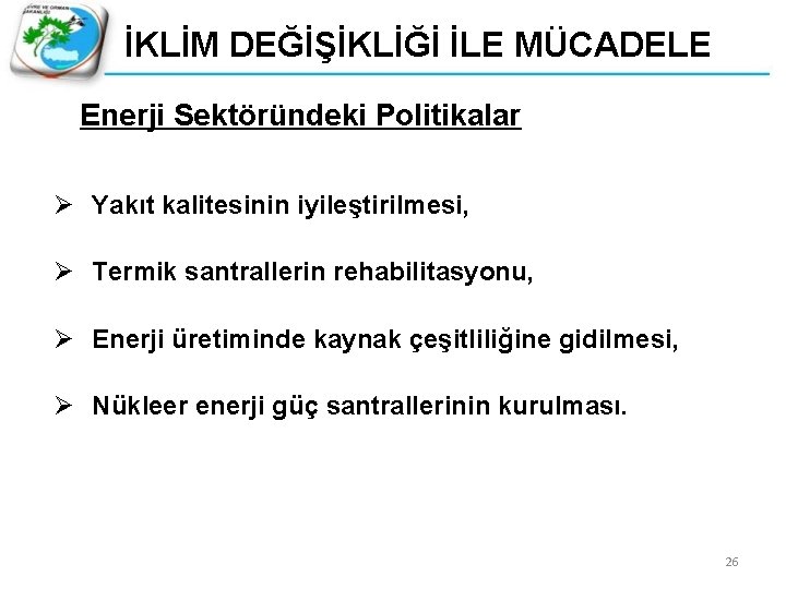 İKLİM DEĞİŞİKLİĞİ İLE MÜCADELE Enerji Sektöründeki Politikalar Ø Yakıt kalitesinin iyileştirilmesi, Ø Termik santrallerin