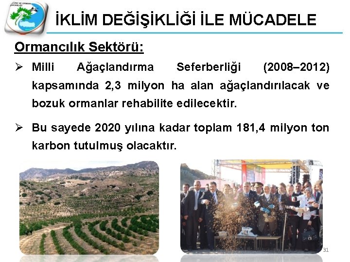 İKLİM DEĞİŞİKLİĞİ İLE MÜCADELE Ormancılık Sektörü: Ø Milli Ağaçlandırma Seferberliği (2008– 2012) kapsamında 2,