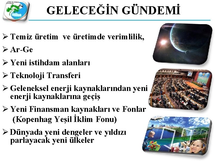 GELECEĞİN GÜNDEMİ Ø Temiz üretim ve üretimde verimlilik, Ø Ar-Ge Ø Yeni istihdam alanları