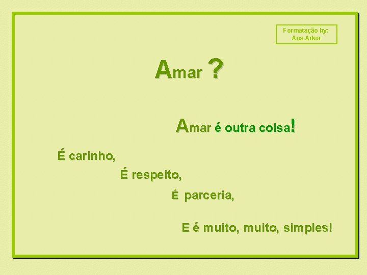 Formatação by: Ana Arkia Amar ? Amar é outra coisa! É carinho, É respeito,