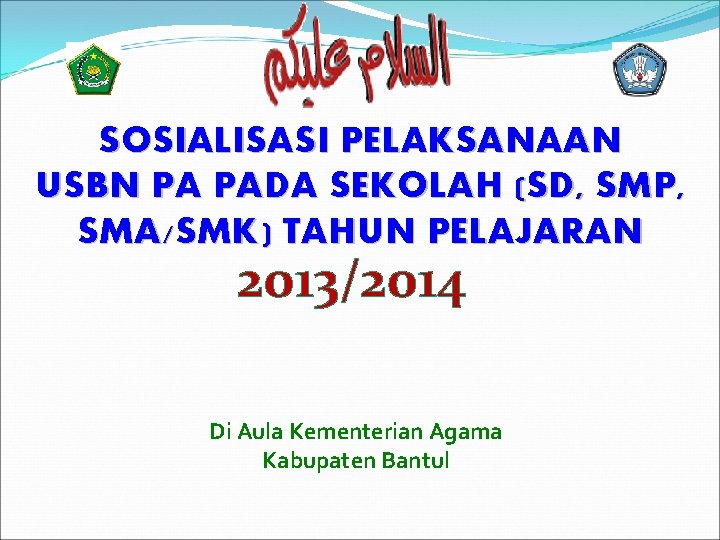SOSIALISASI PELAKSANAAN USBN PA PADA SEKOLAH (SD, SMP, SMA/SMK) TAHUN PELAJARAN 2013/2014 Di Aula
