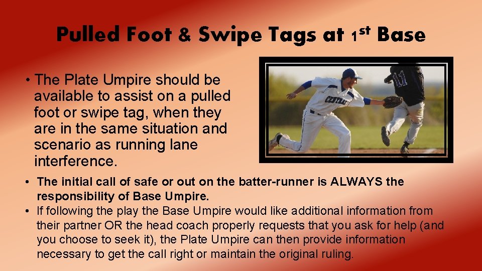 Pulled Foot & Swipe Tags at 1 st Base • The Plate Umpire should