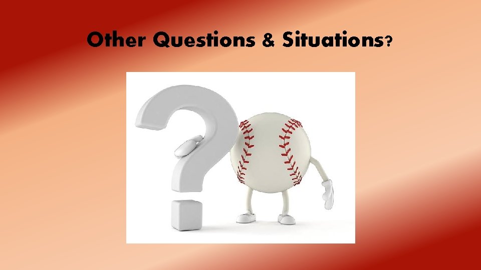 Other Questions & Situations? 