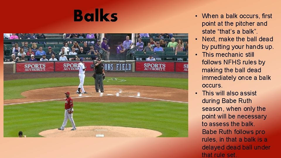 Balks • When a balk occurs, first point at the pitcher and state “that’s