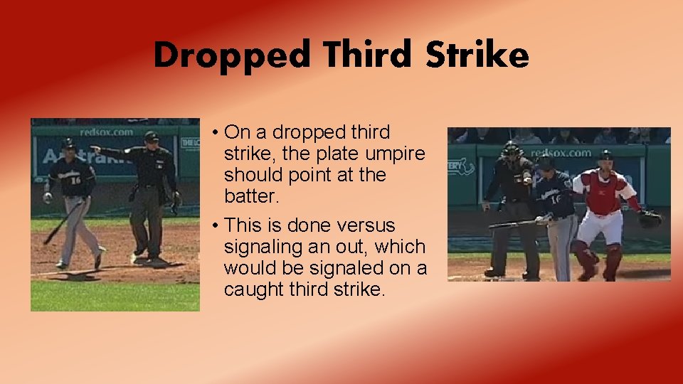 Dropped Third Strike • On a dropped third strike, the plate umpire should point