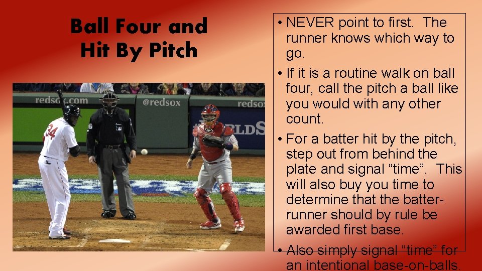 Ball Four and Hit By Pitch • NEVER point to first. The runner knows