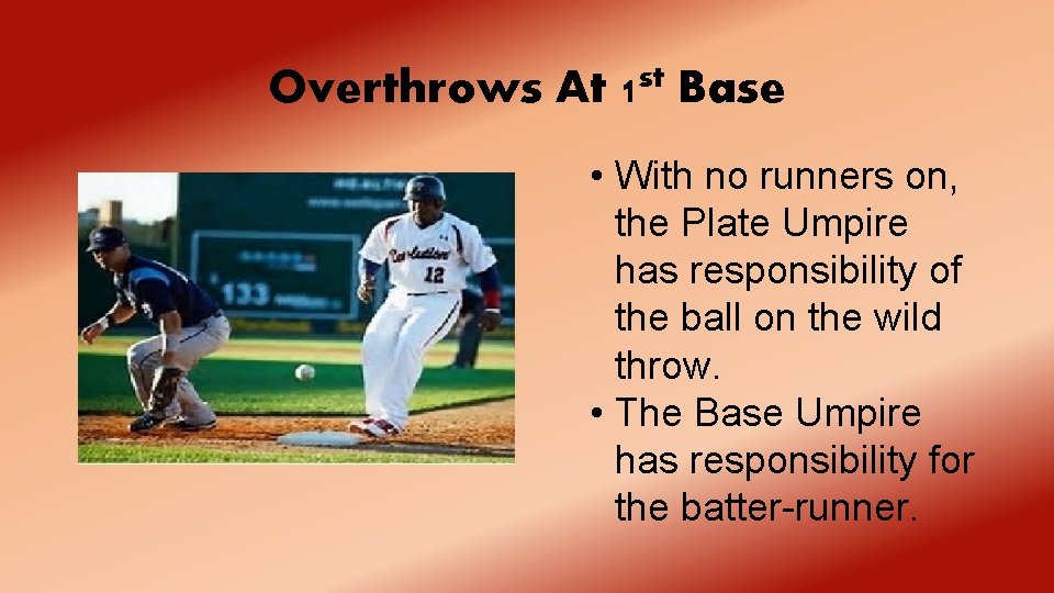 Overthrows At st 1 Base • With no runners on, the Plate Umpire has