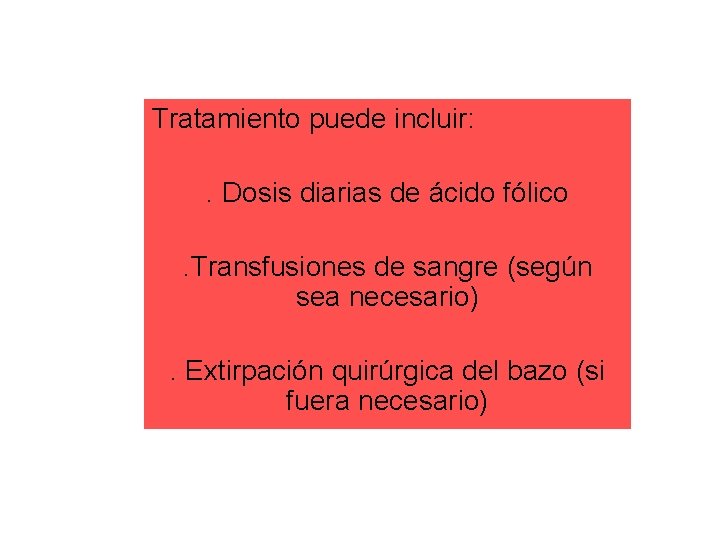 Tratamiento puede incluir: . Dosis diarias de ácido fólico. Transfusiones de sangre (según sea