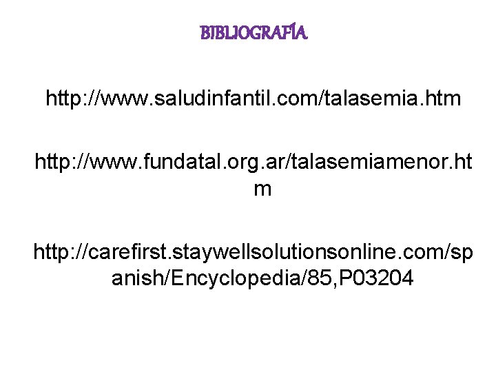 BIBLIOGRAFÍA http: //www. saludinfantil. com/talasemia. htm http: //www. fundatal. org. ar/talasemiamenor. ht m http: