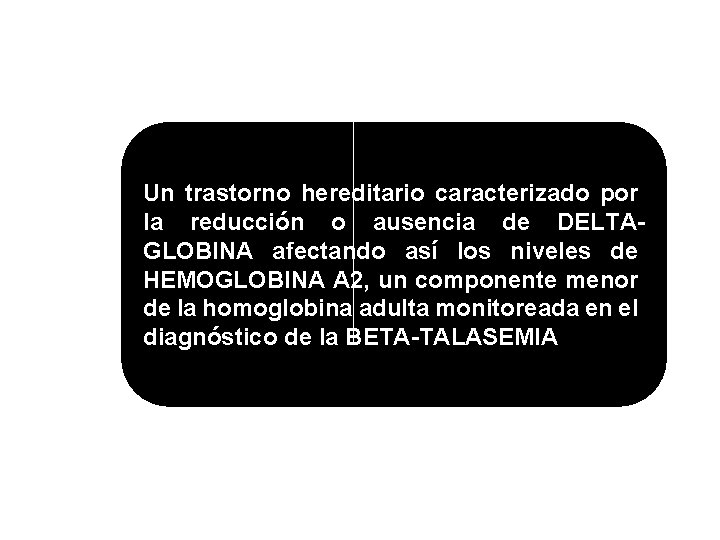 Un trastorno hereditario caracterizado por la reducción o ausencia de DELTAGLOBINA afectando así los