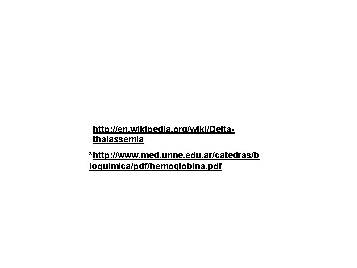 http: //en. wikipedia. org/wiki/Deltathalassemia *http: //www. med. unne. edu. ar/catedras/b ioquimica/pdf/hemoglobina. pdf 