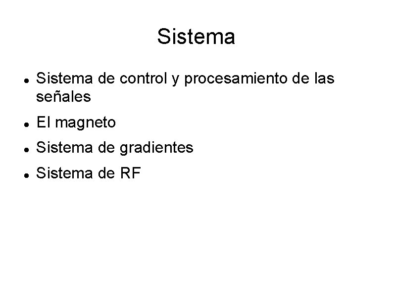 Sistema de control y procesamiento de las señales El magneto Sistema de gradientes Sistema